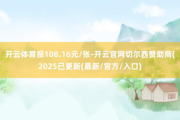 开云体育报108.16元/张-开云官网切尔西赞助商(2025已更新(最新/官方/入口)