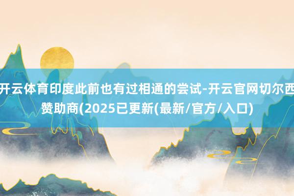 开云体育印度此前也有过相通的尝试-开云官网切尔西赞助商(2025已更新(最新/官方/入口)