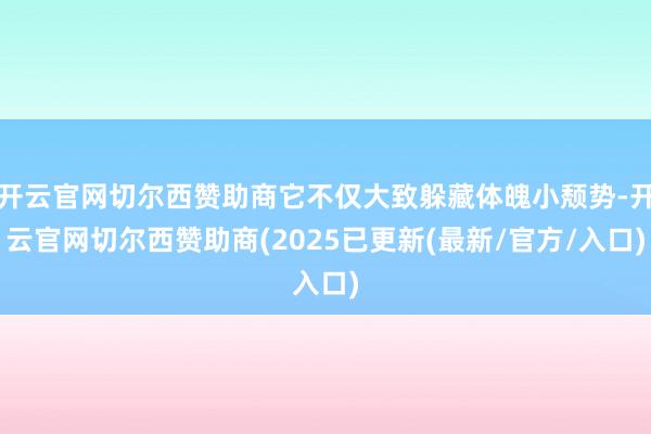 开云官网切尔西赞助商它不仅大致躲藏体魄小颓势-开云官网切尔西赞助商(2025已更新(最新/官方/入口)